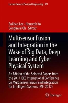 Multisensor Fusion and Integration in the Wake of Big Data, Deep Learning and Cyber Physical System: An Edition of the Selected Papers from the 2017 IEEE International Conference on Multisensor Fusion and Integration for Intelligent Systems (MFI 2017) - cover