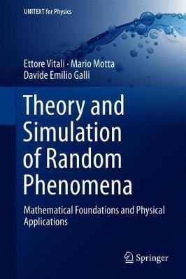 Theory and Simulation of Random Phenomena: Mathematical Foundations and Physical Applications - Ettore Vitali,Mario Motta,Davide Emilio Galli - cover
