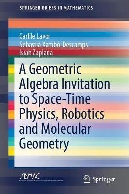 A Geometric Algebra Invitation to Space-Time Physics, Robotics and Molecular Geometry - Carlile Lavor,Sebastià Xambó-Descamps,Isiah Zaplana - cover