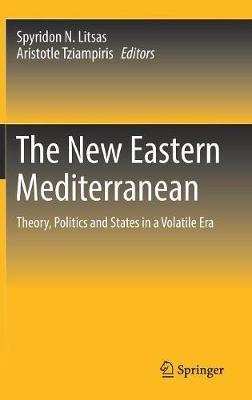 The New Eastern Mediterranean: Theory, Politics and States in a Volatile Era - cover