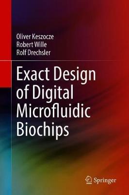 Exact Design of Digital Microfluidic Biochips - Oliver Keszocze,Robert Wille,Rolf Drechsler - cover