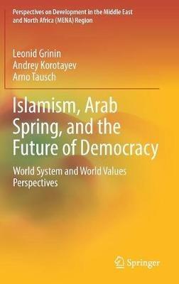 Islamism, Arab Spring, and the Future of Democracy: World System and World Values Perspectives - Leonid Grinin,Andrey Korotayev,Arno Tausch - cover