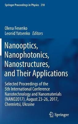Nanooptics, Nanophotonics, Nanostructures, and Their Applications: Selected Proceedings of the 5th International Conference Nanotechnology and Nanomaterials (NANO2017), August 23-26, 2017, Chernivtsi, Ukraine - cover