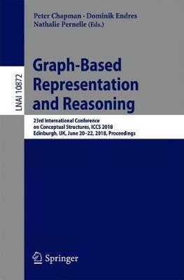 Graph-Based Representation and Reasoning: 23rd International Conference on Conceptual Structures, ICCS 2018, Edinburgh, UK, June 20-22, 2018, Proceedings - cover