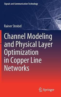 Channel Modeling and Physical Layer Optimization in Copper Line Networks - Rainer Strobel - cover