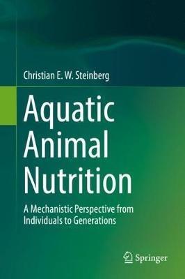 Aquatic Animal Nutrition: A Mechanistic Perspective from Individuals to Generations - Christian E. W. Steinberg - cover