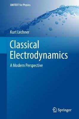 Classical Electrodynamics: A Modern Perspective - Kurt Lechner - cover