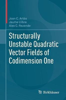 Structurally Unstable Quadratic Vector Fields of Codimension One - Joan C. Artés,Jaume Llibre,Alex C. Rezende - cover