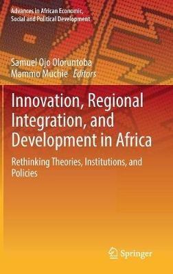 Innovation, Regional Integration, and Development in Africa: Rethinking Theories, Institutions, and Policies - cover