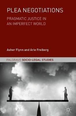 Plea Negotiations: Pragmatic Justice in an Imperfect World - Asher Flynn,Arie Freiberg - cover