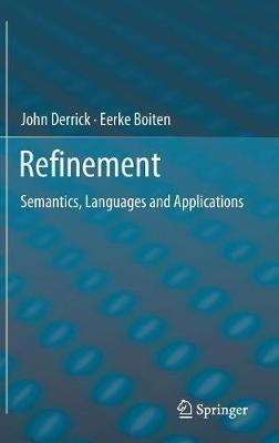 Refinement: Semantics, Languages and Applications - John Derrick,Eerke Boiten - cover