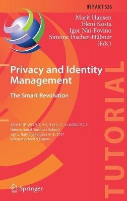 Privacy and Identity Management. The Smart Revolution: 12th IFIP WG 9.2, 9.5, 9.6/11.7, 11.6/SIG 9.2.2 International Summer School, Ispra, Italy, September 4-8, 2017, Revised Selected Papers - cover