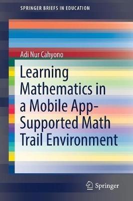 Learning Mathematics in a Mobile App-Supported Math Trail Environment - Adi Nur Cahyono - cover
