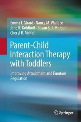 Parent-Child Interaction Therapy with Toddlers: Improving Attachment and Emotion Regulation - Emma I. Girard,Nancy M. Wallace,Jane R. Kohlhoff - cover