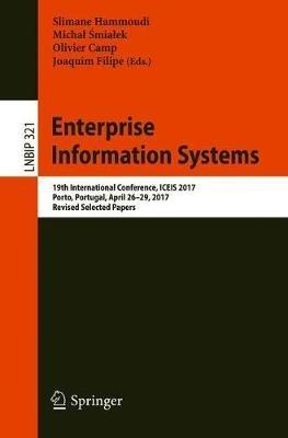 Enterprise Information Systems: 19th International Conference, ICEIS 2017, Porto, Portugal, April 26-29, 2017, Revised Selected Papers - cover