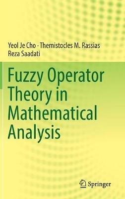 Fuzzy Operator Theory in Mathematical Analysis - Yeol Je Cho,Themistocles M. Rassias,Reza Saadati - cover