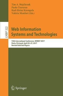 Web Information Systems and Technologies: 13th International Conference, WEBIST 2017, Porto, Portugal, April 25–27, 2017, Revised Selected Papers - cover