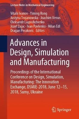 Advances in Design, Simulation and Manufacturing: Proceedings of the International Conference on Design, Simulation, Manufacturing: The Innovation Exchange, DSMIE-2018, June 12-15, 2018, Sumy, Ukraine - cover