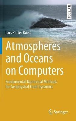 Atmospheres and Oceans on Computers: Fundamental Numerical Methods for Geophysical Fluid Dynamics - Lars Petter Røed - cover