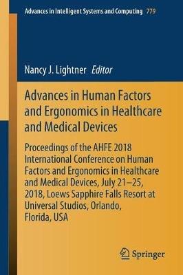 Advances in Human Factors and Ergonomics in Healthcare and Medical Devices: Proceedings of the AHFE 2018 International Conference on Human Factors and Ergonomics in Healthcare and Medical Devices, July 21-25, 2018, Loews Sapphire Falls Resort at Universal Studios, Orlando, Florida, USA - cover