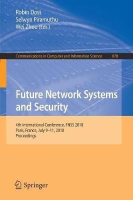 Future Network Systems and Security: 4th International Conference, FNSS 2018, Paris, France, July 9–11, 2018, Proceedings - cover