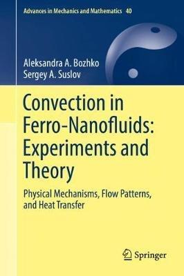 Convection in Ferro-Nanofluids: Experiments and Theory: Physical Mechanisms, Flow Patterns, and Heat Transfer - Aleksandra A. Bozhko,Sergey A. Suslov - cover
