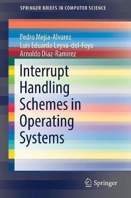 Interrupt Handling Schemes in Operating Systems - Pedro Mejia-Alvarez,Luis Eduardo Leyva-del-Foyo,Arnaldo Diaz-Ramirez - cover