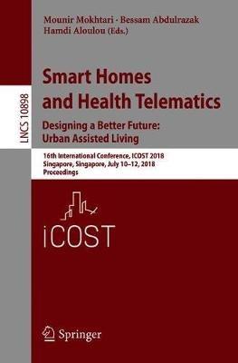 Smart Homes and Health Telematics, Designing a Better Future: Urban Assisted Living: 16th International Conference, ICOST 2018, Singapore, Singapore, July 10-12, 2018, Proceedings - cover