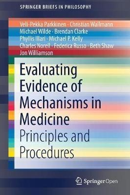 Evaluating Evidence of Mechanisms in Medicine: Principles and Procedures - Veli-Pekka Parkkinen,Christian Wallmann,Michael Wilde - cover