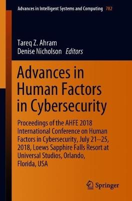 Advances in Human Factors in Cybersecurity: Proceedings of the AHFE 2018 International Conference on Human Factors in Cybersecurity, July 21-25, 2018, Loews Sapphire Falls Resort at Universal Studios, Orlando, Florida, USA - cover