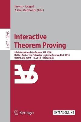 Interactive Theorem Proving: 9th International Conference, ITP 2018, Held as Part of the Federated Logic Conference, FloC 2018, Oxford, UK, July 9-12, 2018, Proceedings - cover