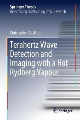 Terahertz Wave Detection and Imaging with a Hot Rydberg Vapour - Christopher G. Wade - cover