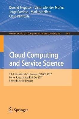 Cloud Computing and Service Science: 7th International Conference, CLOSER 2017, Porto, Portugal, April 24–26, 2017, Revised Selected Papers - cover