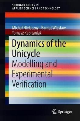 Dynamics of the Unicycle: Modelling and Experimental Verification - Michal Nielaczny,Barnat Wieslaw,Tomasz Kapitaniak - cover