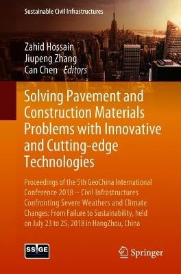 Solving Pavement and Construction Materials Problems with Innovative and Cutting-edge Technologies: Proceedings of the 5th GeoChina International Conference 2018 – Civil Infrastructures Confronting Severe Weathers and Climate Changes: From Failure to Sustainability, held on July 23 to 25, 2018 in HangZhou, China - cover