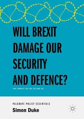 Will Brexit Damage our Security and Defence?: The Impact on the UK and EU - Simon Duke - cover