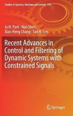 Recent Advances in Control and Filtering of Dynamic Systems with Constrained Signals - Ju H. Park,Hao Shen,Xiao-Heng Chang - cover