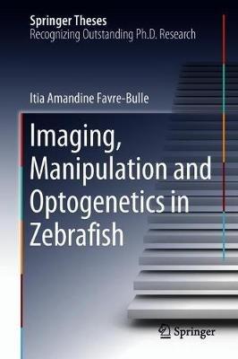 Imaging, Manipulation and Optogenetics in Zebrafish - Itia Amandine Favre-Bulle - cover
