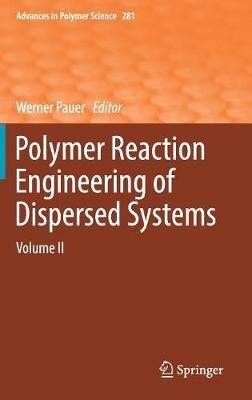 Polymer Reaction Engineering of Dispersed Systems: Volume II - cover