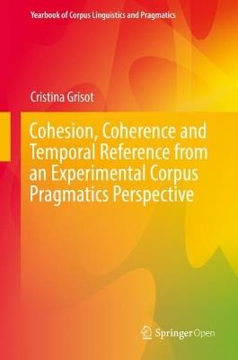Cohesion, Coherence and Temporal Reference from an Experimental Corpus Pragmatics Perspective - Cristina Grisot - cover