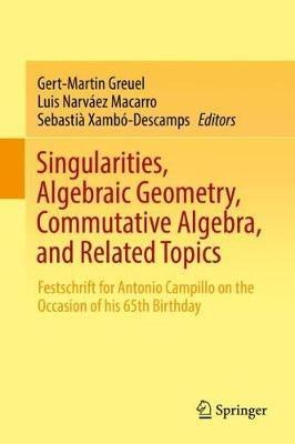 Singularities, Algebraic Geometry, Commutative Algebra, and Related Topics: Festschrift for Antonio Campillo on the Occasion of his 65th Birthday - cover