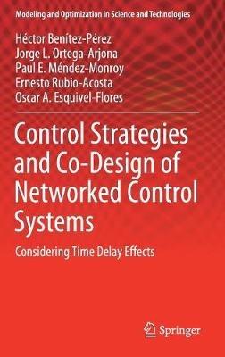 Control Strategies and Co-Design of Networked Control Systems: Considering Time Delay Effects - Héctor Benítez-Pérez,Jorge L. Ortega-Arjona,Paul E. Méndez-Monroy - cover