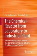 The Chemical Reactor from Laboratory to Industrial Plant: A Modern Approach to Chemical Reaction Engineering with Different Case Histories and Exercises
