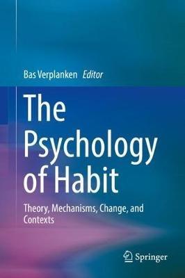 The Psychology of Habit: Theory, Mechanisms, Change, and Contexts - cover
