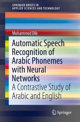 Automatic Speech Recognition of Arabic Phonemes with Neural Networks: A Contrastive Study of Arabic and English - Mohammed Dib - cover