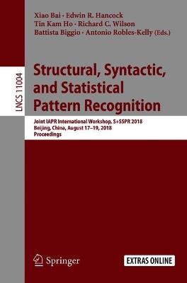 Structural, Syntactic, and Statistical Pattern Recognition: Joint IAPR International Workshop, S+SSPR 2018, Beijing, China, August 17–19, 2018, Proceedings - cover