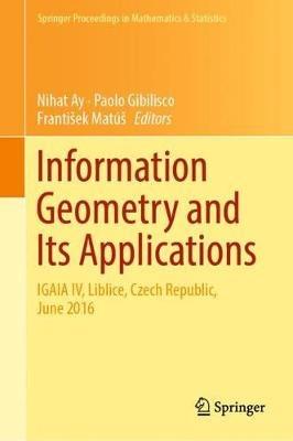 Information Geometry and Its Applications: On the Occasion of Shun-ichi Amari's 80th Birthday, IGAIA IV Liblice, Czech Republic, June 2016 - cover