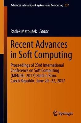 Recent Advances in Soft Computing: Proceedings of 23rd International Conference on Soft Computing (MENDEL 2017) Held in Brno, Czech Republic, June 20-22, 2017 - cover