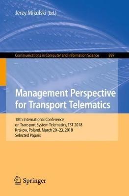 Management Perspective for Transport Telematics: 18th International Conference on Transport System Telematics, TST 2018, Krakow, Poland, March 20-23, 2018, Selected Papers - cover