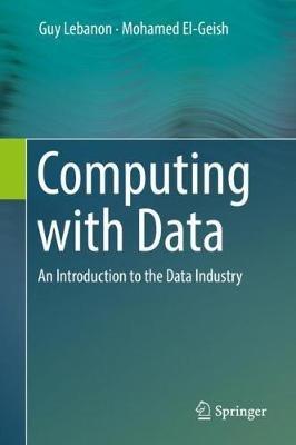 Computing with Data: An Introduction to the Data Industry - Guy Lebanon,Mohamed El-Geish - cover